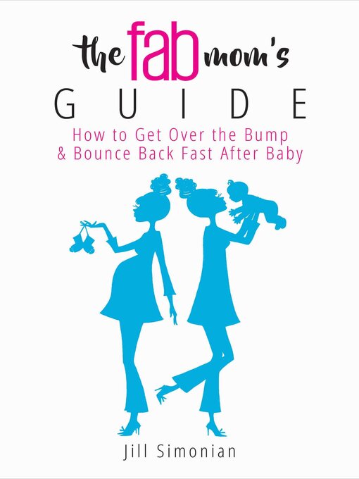 Title details for The Fab Mom's Guide: How to Get Over the Bump & Bounce Back Fast After Baby by Jill Simonian - Available